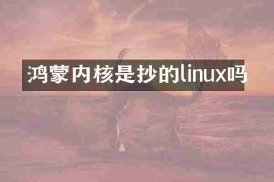 鸿蒙内核是抄的linux吗