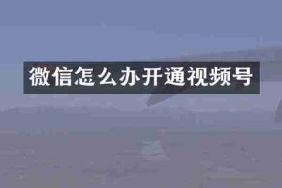 微信怎么办开通视频号
