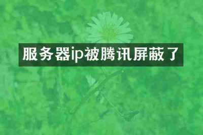 服务器ip被腾讯屏蔽了