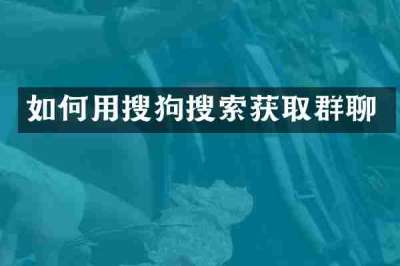 如何用搜狗搜索获取群聊