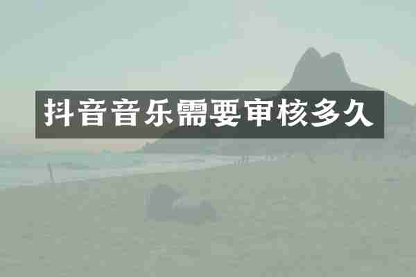 抖音音乐需要审核多久