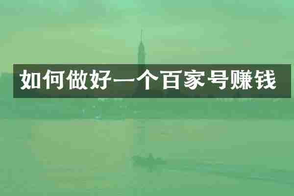 如何做好一个百家号赚钱