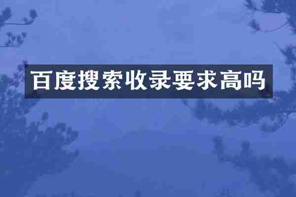 百度搜索收录要求高吗