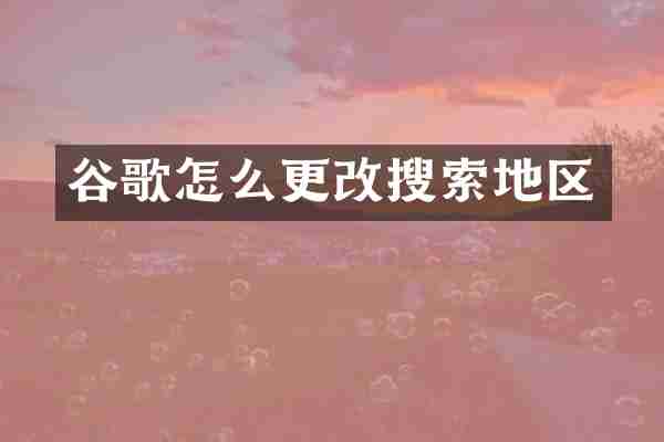 谷歌怎么更改搜索地区