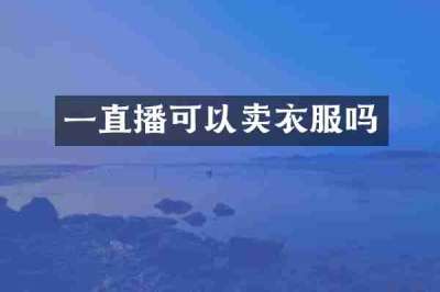 一直播可以卖衣服吗