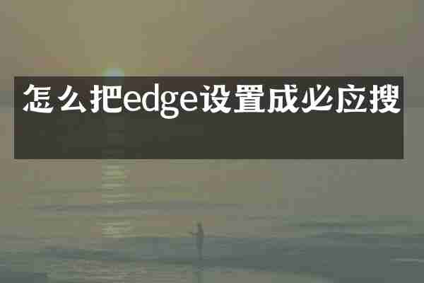 怎么把edge设置成必应搜索