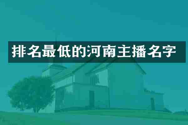 排名最低的河南主播名字