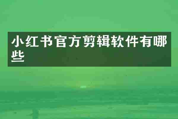 小红书官方剪辑软件有哪些