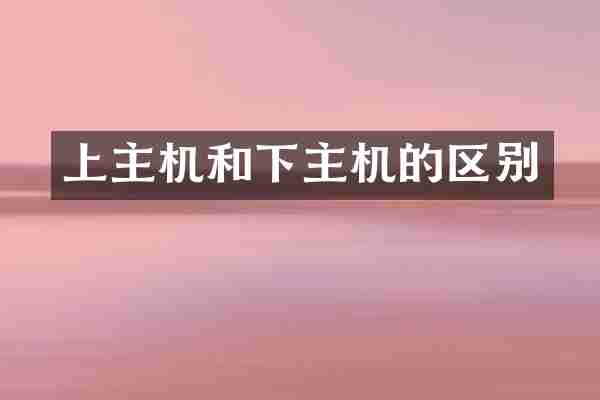 上主机和下主机的区别