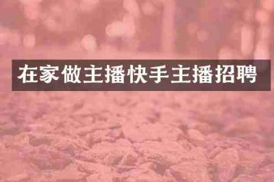 在家做主播快手主播招聘