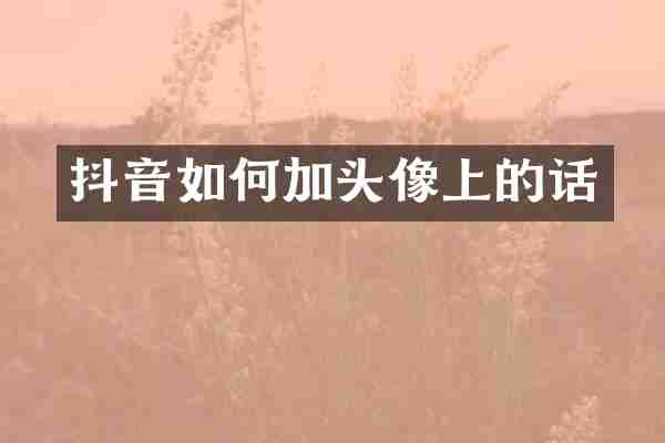 抖音如何加头像上的话