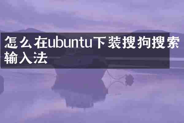 怎么在ubuntu下装搜狗搜索输入法