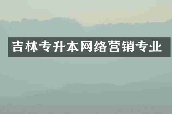 吉林专升本网络营销专业