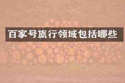 百家号旅行领域包括哪些