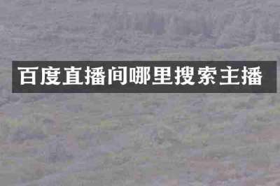 百度直播间哪里搜索主播