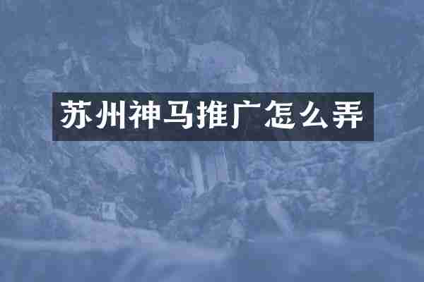 苏州神马推广怎么弄