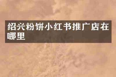 绍兴粉饼小红书推广店在哪里