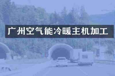 广州空气能冷暖主机加工