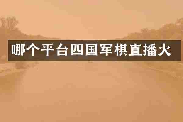 哪个平台四国军棋直播火