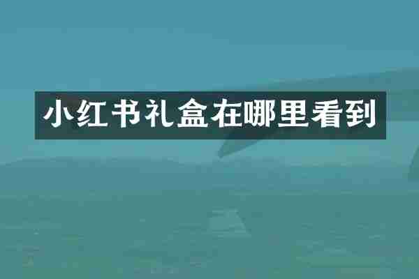 小红书礼盒在哪里看到