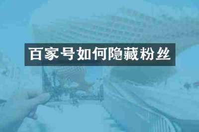 百家号如何隐藏粉丝