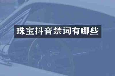 珠宝抖音禁词有哪些