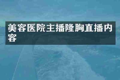 美容医院主播隆胸直播内容