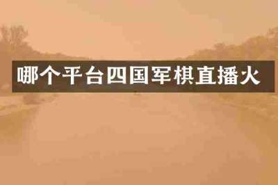 哪个平台四国军棋直播火