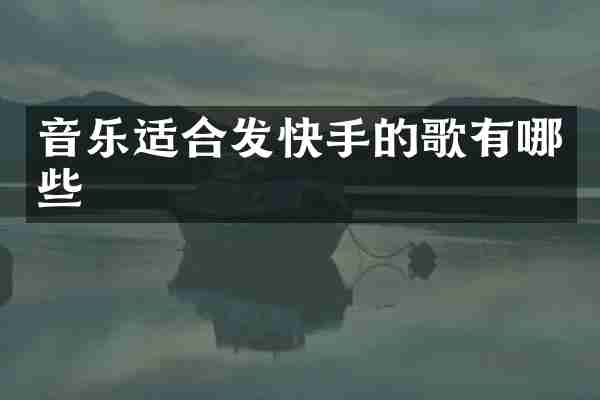 音乐适合发快手的歌有哪些