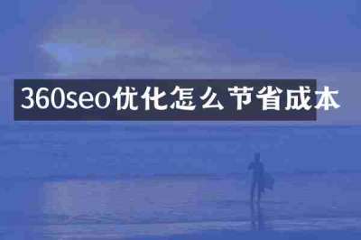 360seo优化怎么节省成本