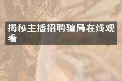 揭秘主播招聘骗局在线观看