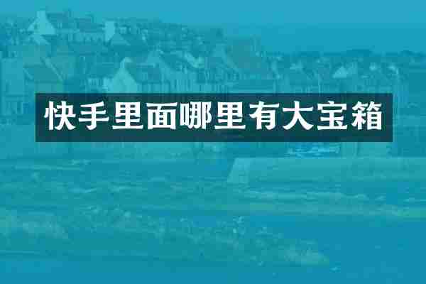 快手里面哪里有大宝箱