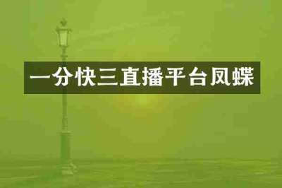 一分快三直播平台凤蝶