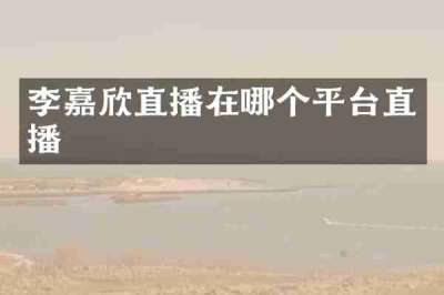 李嘉欣直播在哪个平台直播