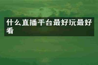 什么直播平台最好玩最好看