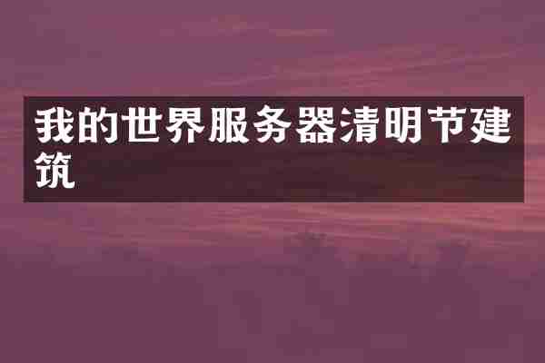 我的世界服务器清明节建筑