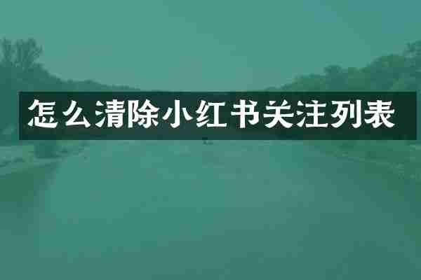 怎么清除小红书关注列表