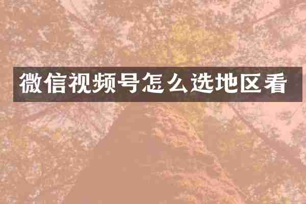 微信视频号怎么选地区看
