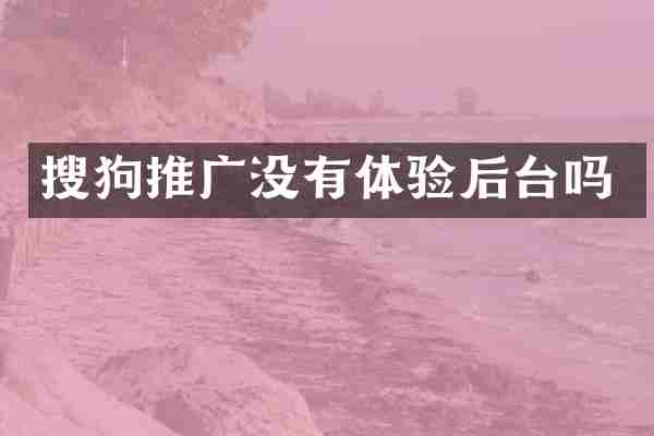 搜狗推广没有体验后台吗