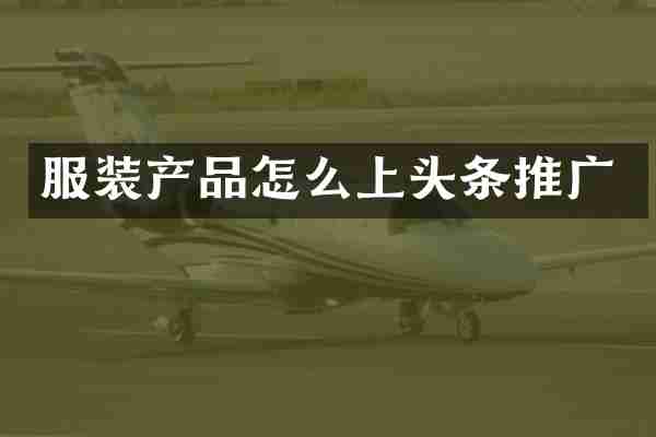 服装产品怎么上头条推广