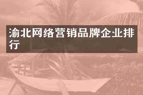 渝北网络营销品牌企业排行