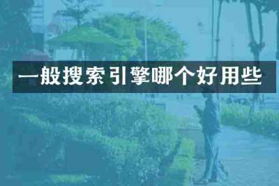 一般搜索引擎哪个好用些
