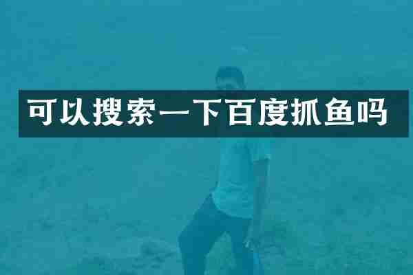 可以搜索一下百度抓鱼吗