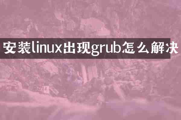 安装linux出现grub怎么解决
