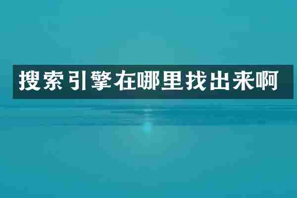 搜索引擎在哪里找出来啊