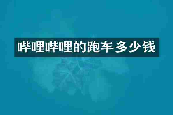 哔哩哔哩的跑车多少钱