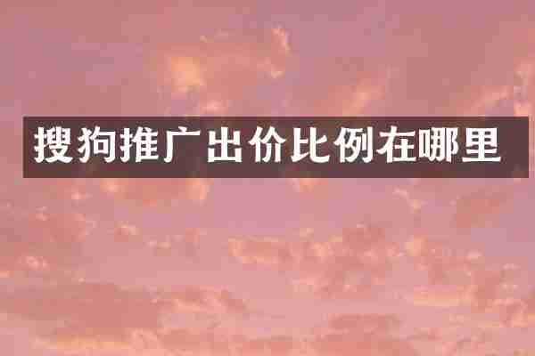 搜狗推广出价比例在哪里