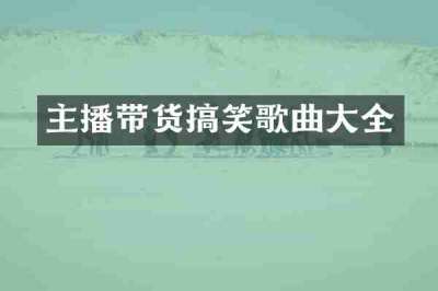 主播带货搞笑歌曲大全