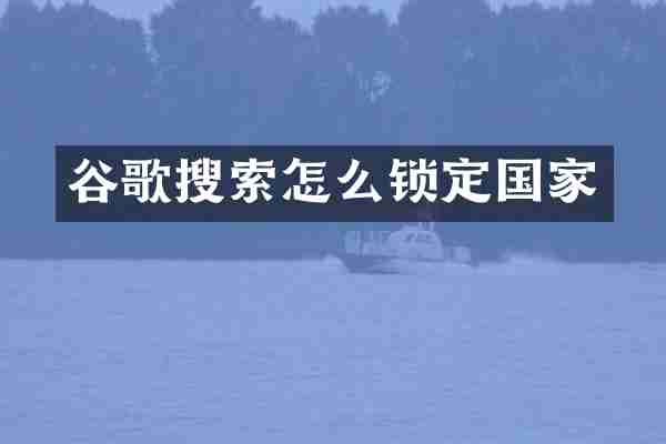 谷歌搜索怎么锁定国家