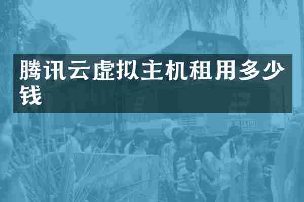 腾讯云虚拟主机租用多少钱